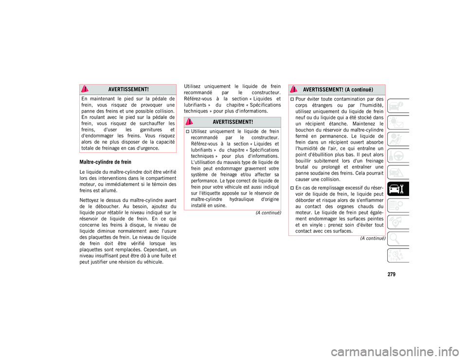 JEEP COMPASS 2020 Notice dentretien (in French) 279
(A continué)
(A continué)
Maître-cylindre de frein
Le liquide du maître-cylindre doit être vérifié
lors des interventions dans le compartiment
moteur, ou immédiatement si le témoin des JEEP COMPASS 2020 Notice dentretien (in French) 279
(A continué)
(A continué)
Maître-cylindre de frein
Le liquide du maître-cylindre doit être vérifié
lors des interventions dans le compartiment
moteur, ou immédiatement si le témoin des