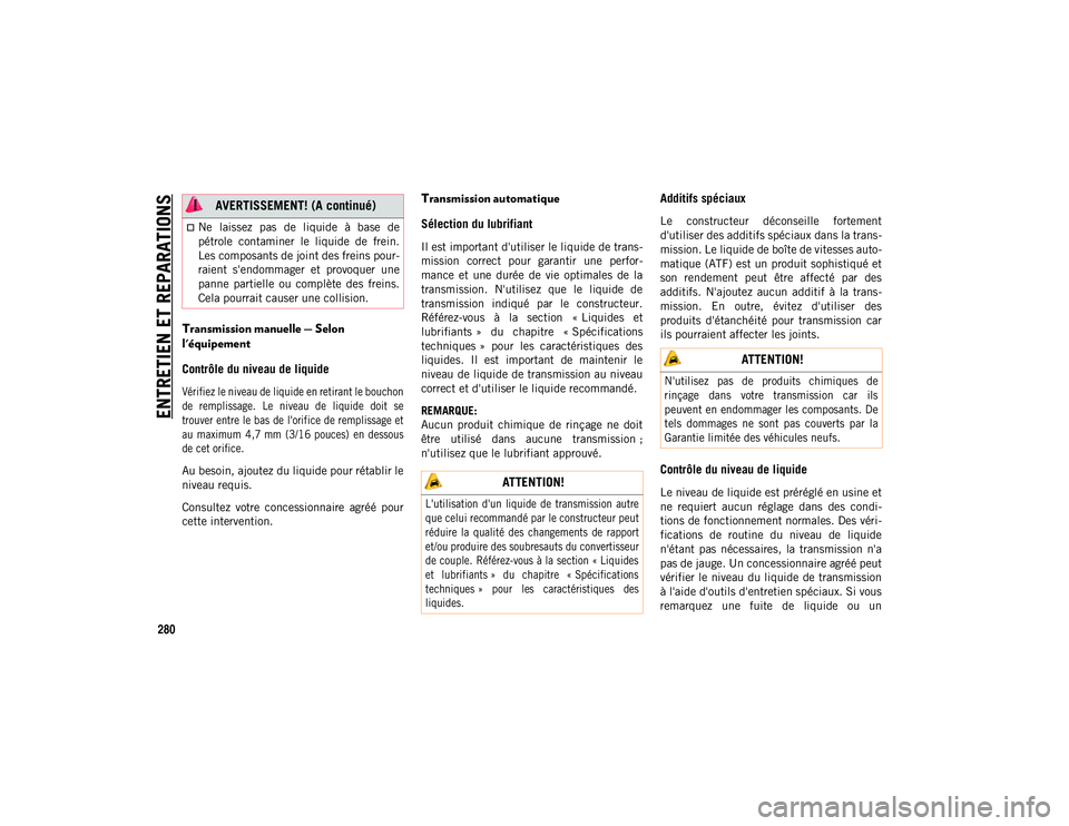 JEEP COMPASS 2020 Notice dentretien (in French) ENTRETIEN ET REPARATIONS
280
Transmission manuelle — Selon
l'équipement
Contrôle du niveau de liquide
Vérifiez le niveau de liquide en retirant le bouchon
de remplissage. Le niveau de JEEP COMPASS 2020 Notice dentretien (in French) ENTRETIEN ET REPARATIONS
280
Transmission manuelle — Selon
l'équipement
Contrôle du niveau de liquide
Vérifiez le niveau de liquide en retirant le bouchon
de remplissage. Le niveau de