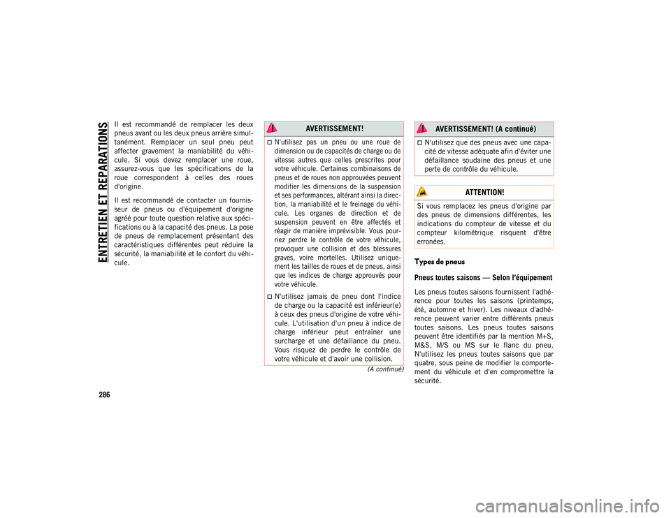 JEEP COMPASS 2020 Notice dentretien (in French) ENTRETIEN ET REPARATIONS
286
(A continué)
Il est recommandé de remplacer les deux
pneus avant ou les deux pneus arrière simul-
tanément. Remplacer un seul pneu peut
affecter gravement JEEP COMPASS 2020 Notice dentretien (in French) ENTRETIEN ET REPARATIONS
286
(A continué)
Il est recommandé de remplacer les deux
pneus avant ou les deux pneus arrière simul-
tanément. Remplacer un seul pneu peut
affecter gravement