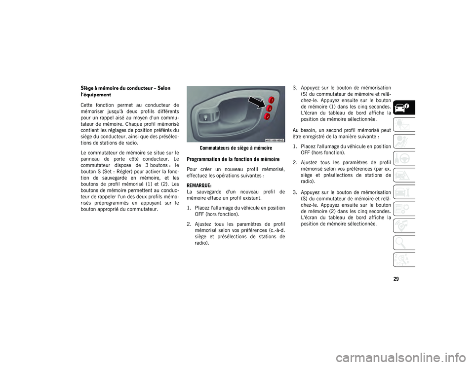 JEEP COMPASS 2020  Notice dentretien (in French) 29
Siège à mémoire du conducteur – Selon 
l'équipement 
Cette  fonction  permet  au  conducteur  de
mémoriser  jusqu'à  deux  profils  différents
pour un rappel aisé  au  moyen d'