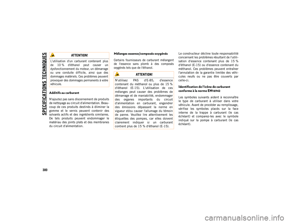 JEEP COMPASS 2020  Notice dentretien (in French) SPECIFICATIONS TECHNIQUES
300
Additifs au carburant  
N'ajoutez pas sans discernement de produits
de nettoyage au circuit d'alimentation. Beau-
coup  de  ces  produits  destinés  à  élimine