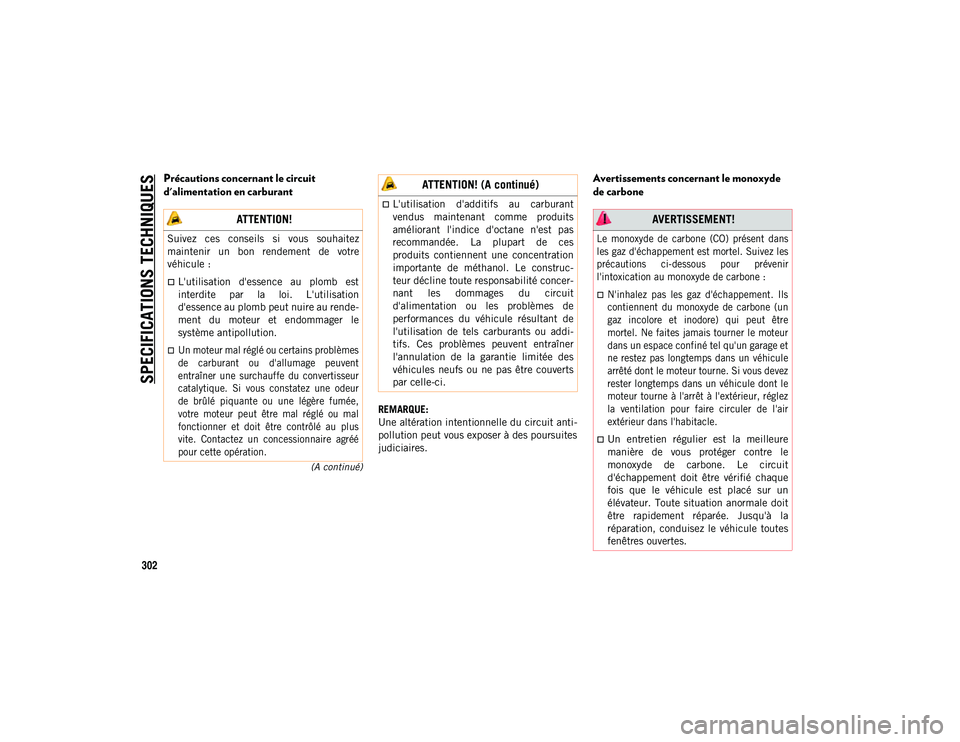JEEP COMPASS 2020  Notice dentretien (in French) SPECIFICATIONS TECHNIQUES
302
(A continué)
Précautions concernant le circuit 
d'alimentation en carburant
REMARQUE:
Une altération intentionnelle du circuit anti-
pollution peut vous exposer à