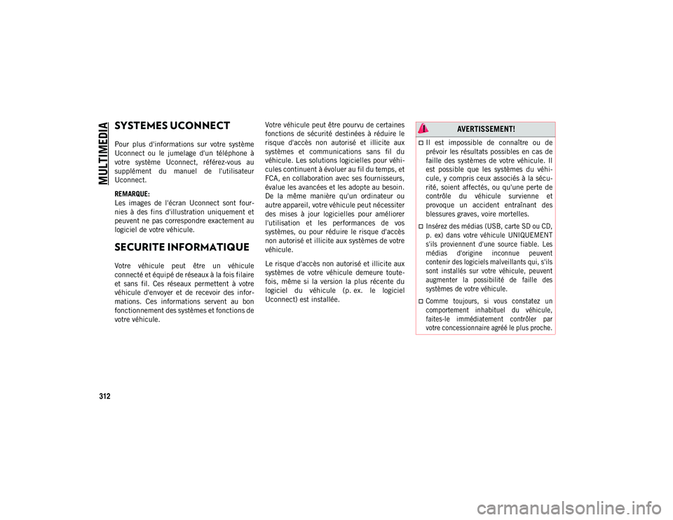 JEEP COMPASS 2020 Notice dentretien (in French) 312
MULTIMEDIA
SYSTEMES UCONNECT
Pour plus d'informations sur votre système
Uconnect ou le jumelage d'un téléphone à
votre système Uconnect, référez-vous au
supplément JEEP COMPASS 2020 Notice dentretien (in French) 312
MULTIMEDIA
SYSTEMES UCONNECT
Pour plus d'informations sur votre système
Uconnect ou le jumelage d'un téléphone à
votre système Uconnect, référez-vous au
supplément