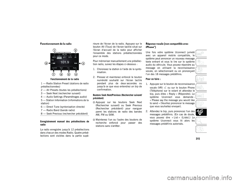 JEEP COMPASS 2020  Notice dentretien (in French) 315
Fonctionnement de la radio 
Fonctionnement de la radio
Enregistrement  manuel  des  présélections  de
radio
La  radio  enregistre  jusqu'à  12 présélections
dans chacun des modes Radio. Q