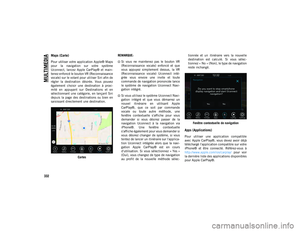 JEEP COMPASS 2020  Notice dentretien (in French) MULTIMEDIA
332
Maps (Carte) 
Pour utiliser votre application Apple® Maps
pour  la  navigation  sur  votre  système
Uconnect,  lancez  Apple  CarPlay®  et  main-
tenez enfoncé le bouton VR (Reconna