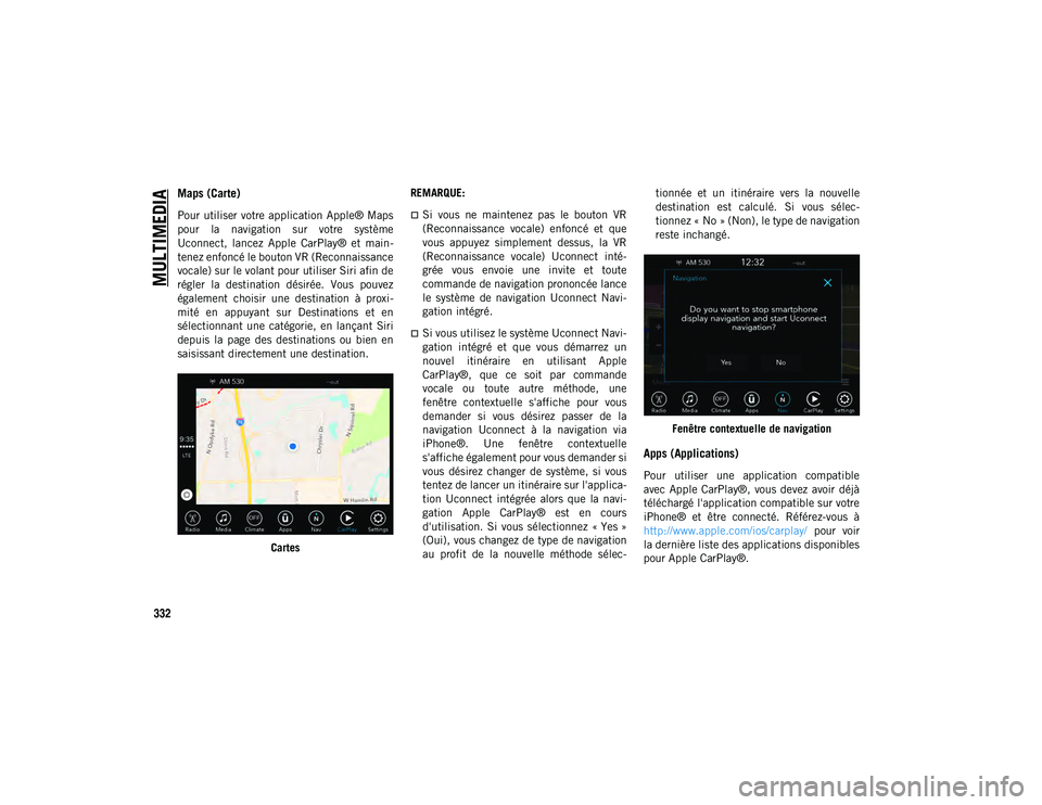 JEEP COMPASS 2020 Notice dentretien (in French) MULTIMEDIA
332
Maps (Carte)
Pour utiliser votre application Apple® Maps
pour la navigation sur votre système
Uconnect, lancez Apple CarPlay® et main-
tenez enfoncé le bouton VR (Reconna JEEP COMPASS 2020 Notice dentretien (in French) MULTIMEDIA
332
Maps (Carte)
Pour utiliser votre application Apple® Maps
pour la navigation sur votre système
Uconnect, lancez Apple CarPlay® et main-
tenez enfoncé le bouton VR (Reconna