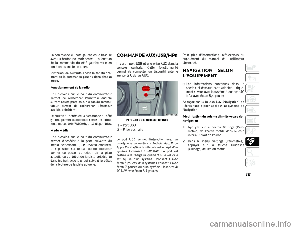 JEEP COMPASS 2020 Notice dentretien (in French) 337
La commande du côté gauche est à bascule
avec un bouton-poussoir central. La fonction
de la commande du côté gauche varie en
fonction du mode en cours.
L'information suivante dé JEEP COMPASS 2020 Notice dentretien (in French) 337
La commande du côté gauche est à bascule
avec un bouton-poussoir central. La fonction
de la commande du côté gauche varie en
fonction du mode en cours.
L'information suivante dé