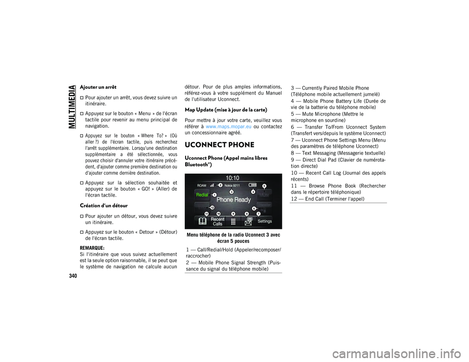 JEEP COMPASS 2020 Notice dentretien (in French) MULTIMEDIA
340
Ajouter un arrêt
Pour ajouter un arrêt, vous devez suivre un
itinéraire.
Appuyez sur le bouton « Menu » de l'écrantactile pour revenir au menu principal de
navigat JEEP COMPASS 2020 Notice dentretien (in French) MULTIMEDIA
340
Ajouter un arrêt
Pour ajouter un arrêt, vous devez suivre un
itinéraire.
Appuyez sur le bouton « Menu » de l'écrantactile pour revenir au menu principal de
navigat