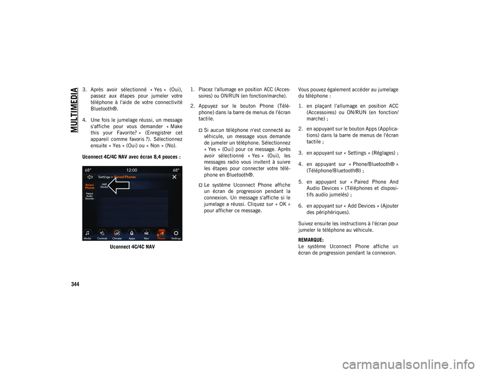 JEEP COMPASS 2020  Notice dentretien (in French) MULTIMEDIA
344
3. Après  avoir  sélectionné  « Yes »  (Oui),passez  aux  étapes  pour  jumeler  votre
téléphone  à  l'aide  de  votre  connectivité
Bluetooth®.
4. Une fois le jumelage r