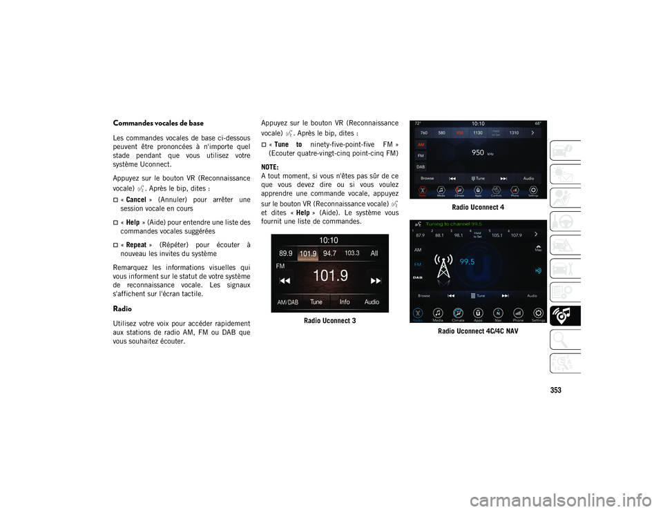 JEEP COMPASS 2020 Notice dentretien (in French) 353
Commandes vocales de base
Les commandes vocales de base ci-dessous
peuvent être prononcées à n'importe quel
stade pendant que vous utilisez votre
système Uconnect.
Appuyez s JEEP COMPASS 2020 Notice dentretien (in French) 353
Commandes vocales de base
Les commandes vocales de base ci-dessous
peuvent être prononcées à n'importe quel
stade pendant que vous utilisez votre
système Uconnect.
Appuyez s