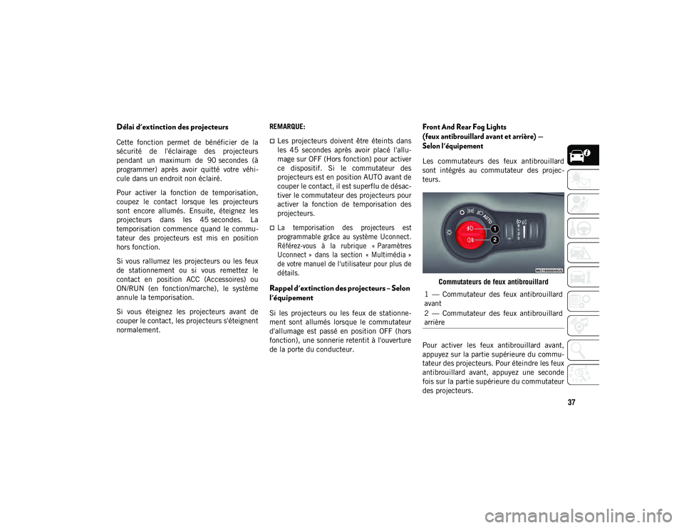 JEEP COMPASS 2020  Notice dentretien (in French) 37
Délai d'extinction des projecteurs
Cette  fonction  permet  de  bénéficier  de  la
sécurité  de  l'éclairage  des  projecteurs
pendant  un  maximum  de  90 secondes  (à
programmer)  