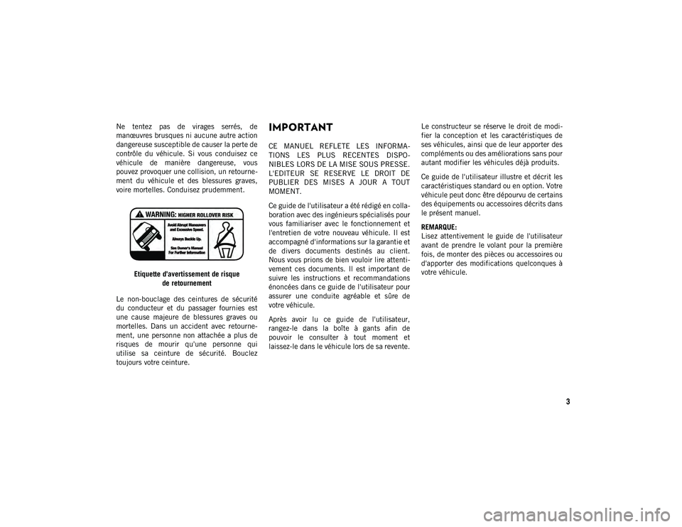 JEEP COMPASS 2020 Notice dentretien (in French) 3
Ne tentez pas de virages serrés, de
manœuvres brusques ni aucune autre action
dangereuse susceptible de causer la perte de
contrôle du véhicule. Si vous conduisez ce
véhicule de m JEEP COMPASS 2020 Notice dentretien (in French) 3
Ne tentez pas de virages serrés, de
manœuvres brusques ni aucune autre action
dangereuse susceptible de causer la perte de
contrôle du véhicule. Si vous conduisez ce
véhicule de m