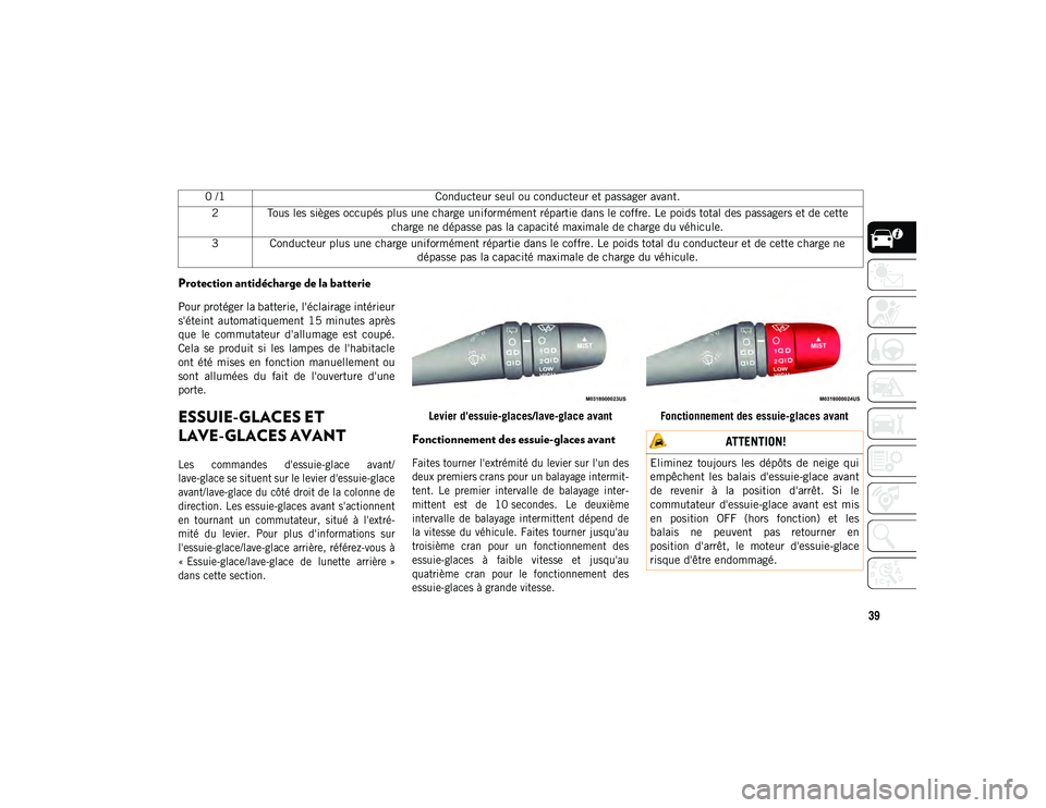 JEEP COMPASS 2020  Notice dentretien (in French) 39
Protection antidécharge de la batterie
Pour protéger la batterie, l'éclairage intérieur
s'éteint  automatiquement  15 minutes  après
que  le  commutateur  d'allumage  est  coupé.