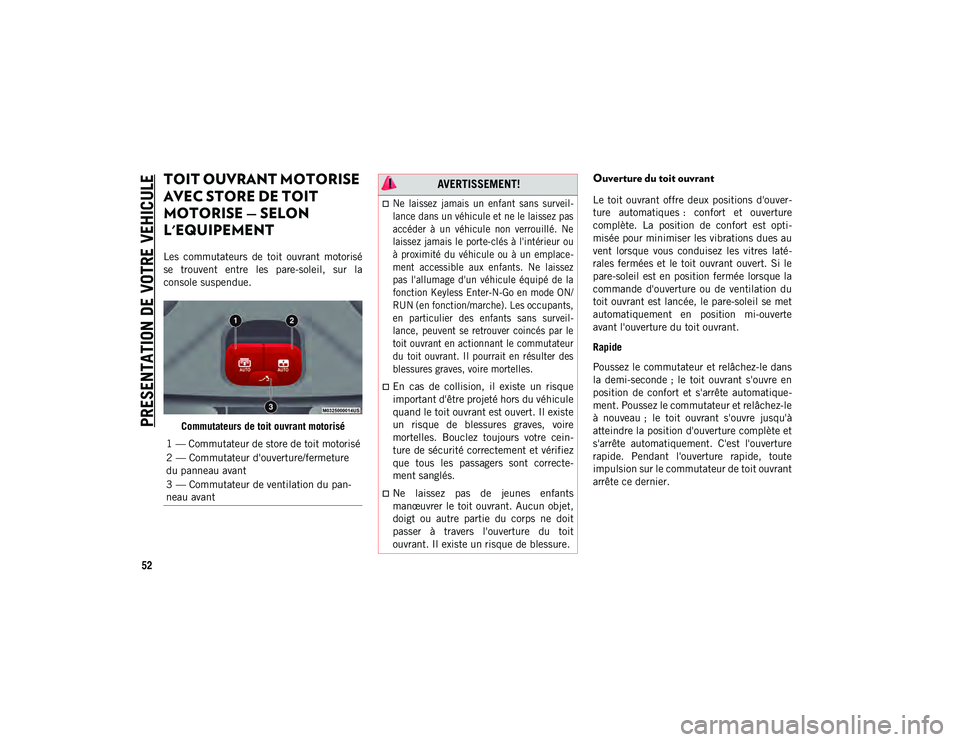 JEEP COMPASS 2020 Notice dentretien (in French) PRESENTATION DE VOTRE VEHICULE
52
TOIT OUVRANT MOTORISE
AVEC STORE DE TOIT
MOTORISE — SELON
L'EQUIPEMENT
Les commutateurs de toit ouvrant motorisé
se trouvent entre les pare-soleil JEEP COMPASS 2020 Notice dentretien (in French) PRESENTATION DE VOTRE VEHICULE
52
TOIT OUVRANT MOTORISE
AVEC STORE DE TOIT
MOTORISE — SELON
L'EQUIPEMENT
Les commutateurs de toit ouvrant motorisé
se trouvent entre les pare-soleil