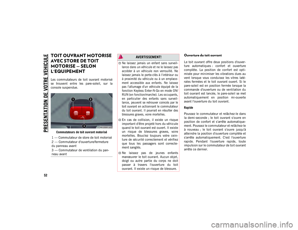 JEEP COMPASS 2020  Notice dentretien (in French) PRESENTATION DE VOTRE VEHICULE
52
TOIT OUVRANT MOTORISE 
AVEC STORE DE TOIT 
MOTORISE — SELON 
L'EQUIPEMENT 
Les  commutateurs  de  toit  ouvrant  motorisé
se  trouvent  entre  les  pare-soleil