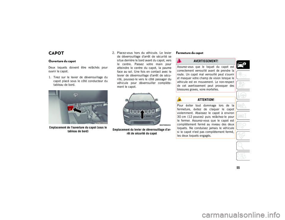 JEEP COMPASS 2020 Notice dentretien (in French) 55
CAPOT
Ouverture du capot
Deux loquets doivent être relâchés pour
ouvrir le capot.
1. Tirez sur le levier de déverrouillage ducapot placé sous le côté conducteur du
tab JEEP COMPASS 2020 Notice dentretien (in French) 55
CAPOT
Ouverture du capot
Deux loquets doivent être relâchés pour
ouvrir le capot.
1. Tirez sur le levier de déverrouillage ducapot placé sous le côté conducteur du
tab