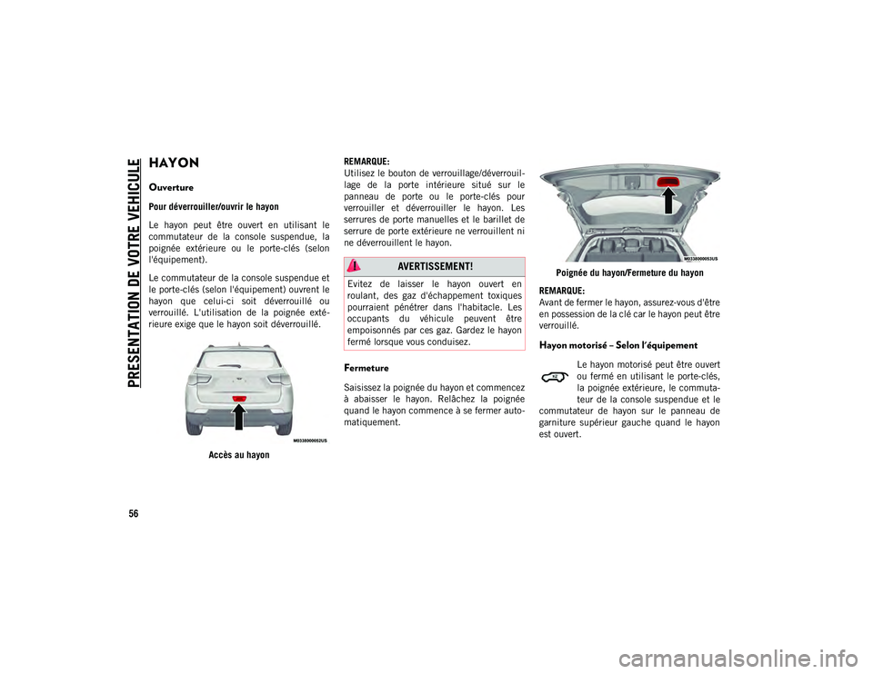 JEEP COMPASS 2020  Notice dentretien (in French) PRESENTATION DE VOTRE VEHICULE
56
HAYON
Ouverture
Pour déverrouiller/ouvrir le hayon
Le  hayon  peut  être  ouvert  en  utilisant  le
commutateur  de  la  console  suspendue,  la
poignée  extérieu