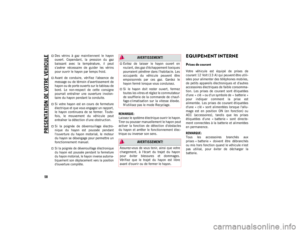 JEEP COMPASS 2020  Notice dentretien (in French) PRESENTATION DE VOTRE VEHICULE
58
Des  vérins  à  gaz  maintiennent  le  hayon
ouvert.  Cependant,  la  pression  du  gaz
baissant  avec  la  température,  il  peut
s'avérer  nécessaire  d