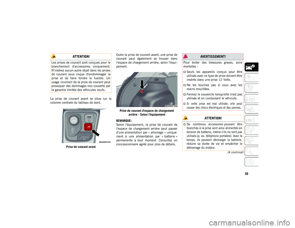 JEEP COMPASS 2020  Notice dentretien (in French) 59
(A continué)
La  prise  de  courant  avant  se  situe  sur  la
colonne centrale du tableau de bord.Prise de courant avant Outre la prise de courant avant, une prise de
courant  peut  également  s