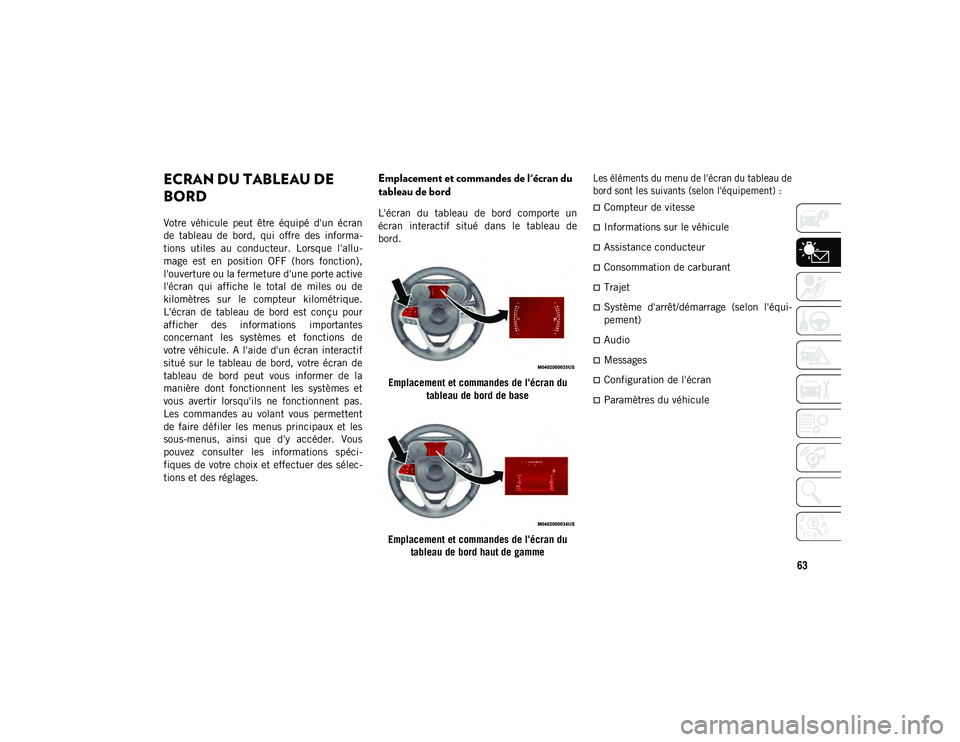 JEEP COMPASS 2020 Notice dentretien (in French) 63
PRESENTATION DE VOTRE TABLEAU DE BORD
ECRAN DU TABLEAU DE
BORD
Votre véhicule peut être équipé d'un écran
de tableau de bord, qui offre des informa-
tions utiles au conduc JEEP COMPASS 2020 Notice dentretien (in French) 63
PRESENTATION DE VOTRE TABLEAU DE BORD
ECRAN DU TABLEAU DE
BORD
Votre véhicule peut être équipé d'un écran
de tableau de bord, qui offre des informa-
tions utiles au conduc