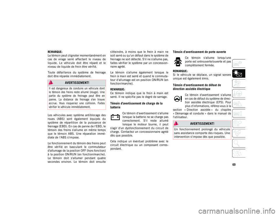 JEEP COMPASS 2020  Notice dentretien (in French) 69
REMARQUE:
Le témoin peut clignoter momentanément en
cas  de  virage  serré  affectant  le  niveau  de
liquide.  Le  véhicule  doit  être  réparé  et  le
niveau de liquide de frein être vér