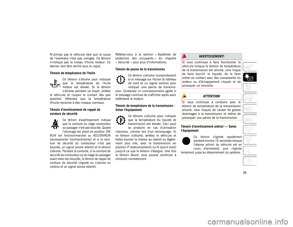 JEEP COMPASS 2020  Notice dentretien (in French) 71
N'utilisez  pas  le  véhicule  tant  que  la  cause
de  l'anomalie  n'est  pas  corrigée.  Ce  témoin
n'indique  pas  le  niveau  d'huile  moteur.  Ce
dernier doit être vér