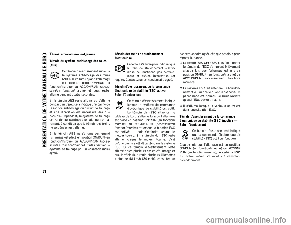 JEEP COMPASS 2020  Notice dentretien (in French) PRESENTATION DE VOTRE TABLEAU DE BORD
72
Témoins d'avertissement jaunes
Témoin du système antiblocage des roues 
(ABS) 
Ce témoin d'avertissement surveille
le  système  antiblocage  des  