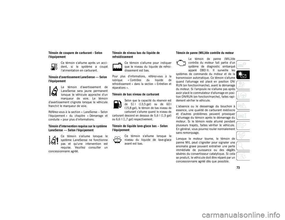 JEEP COMPASS 2020  Notice dentretien (in French) 73
Témoin de coupure de carburant - Selon 
l'équipement
Ce  témoin  s'allume  après  un  acci-
dent,  si  le  système  a  coupé
l'alimentation en carburant.
Témoin d'avertisseme