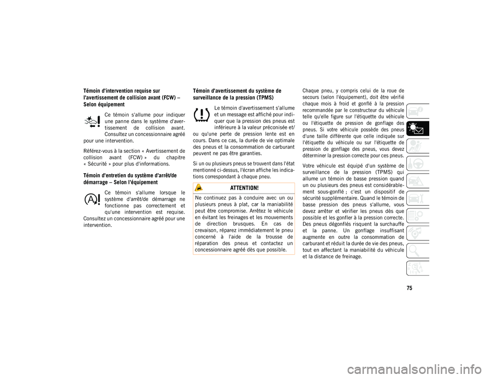 JEEP COMPASS 2020 Notice dentretien (in French) 75
Témoin d'intervention requise sur
l'avertissement de collision avant (FCW) –
Selon équipement
Ce témoin s'allume pour indiquer
une panne dans le système d'aver-
tis JEEP COMPASS 2020 Notice dentretien (in French) 75
Témoin d'intervention requise sur
l'avertissement de collision avant (FCW) –
Selon équipement
Ce témoin s'allume pour indiquer
une panne dans le système d'aver-
tis
