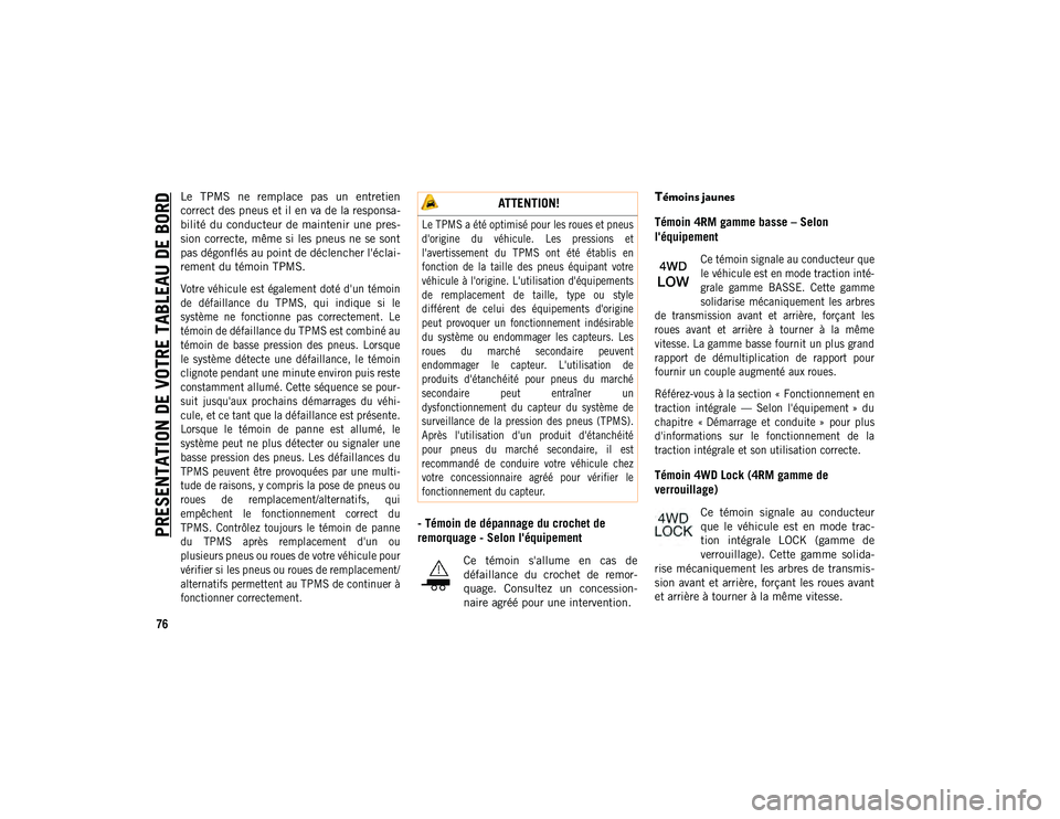 JEEP COMPASS 2020  Notice dentretien (in French) PRESENTATION DE VOTRE TABLEAU DE BORD
76
Le  TPMS  ne  remplace  pas  un  entretien
correct des pneus et il en va de la responsa-
bilité  du  conducteur de  maintenir  une pres-
sion correcte, même 