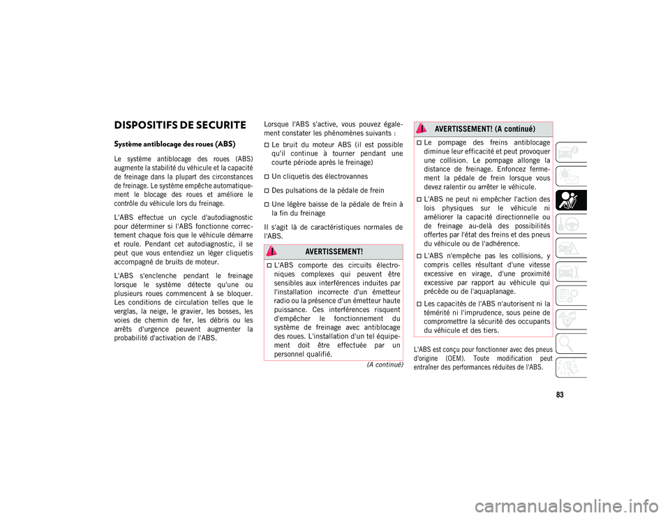 JEEP COMPASS 2020 Notice dentretien (in French) 83
(A continué)
SECURITE
DISPOSITIFS DE SECURITE
Système antiblocage des roues (ABS)
Le système antiblocage des roues (ABS)
augmente la stabilité du véhicule et la capacité
de freinage JEEP COMPASS 2020 Notice dentretien (in French) 83
(A continué)
SECURITE
DISPOSITIFS DE SECURITE
Système antiblocage des roues (ABS)
Le système antiblocage des roues (ABS)
augmente la stabilité du véhicule et la capacité
de freinage