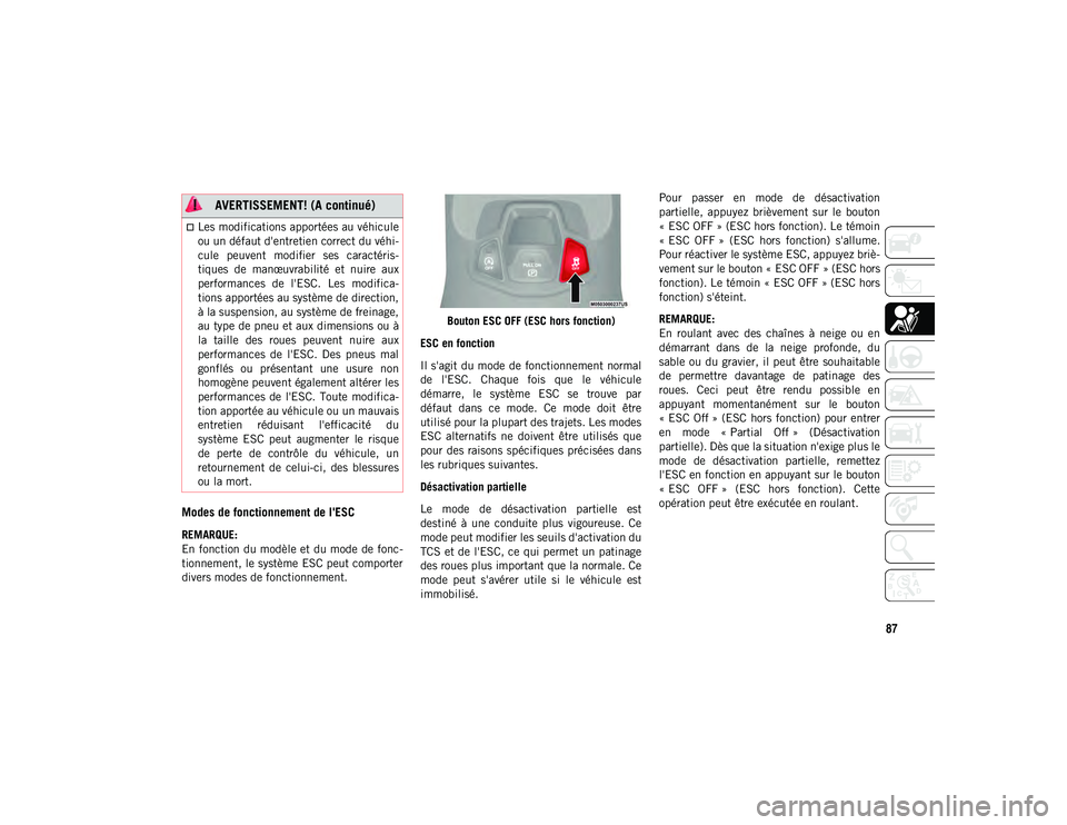 JEEP COMPASS 2020  Notice dentretien (in French) 87
Modes de fonctionnement de l'ESC
REMARQUE:
En fonction du modèle et du mode de fonc-
tionnement, le système ESC peut comporter
divers modes de fonctionnement.Bouton ESC OFF (ESC hors fonction