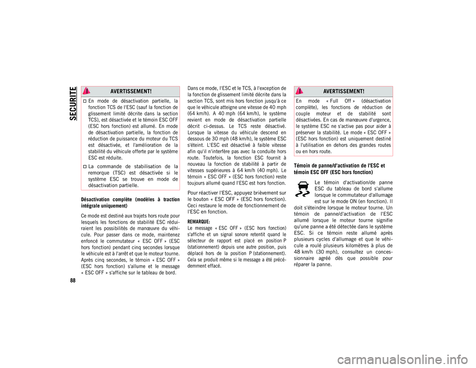 JEEP COMPASS 2020 Notice dentretien (in French) SECURITE
88
Désactivation complète (modèles à traction
intégrale uniquement)
Ce mode est destiné aux trajets hors route pour
lesquels les fonctions de stabilité ESC rédui-
raient l JEEP COMPASS 2020 Notice dentretien (in French) SECURITE
88
Désactivation complète (modèles à traction
intégrale uniquement)
Ce mode est destiné aux trajets hors route pour
lesquels les fonctions de stabilité ESC rédui-
raient l