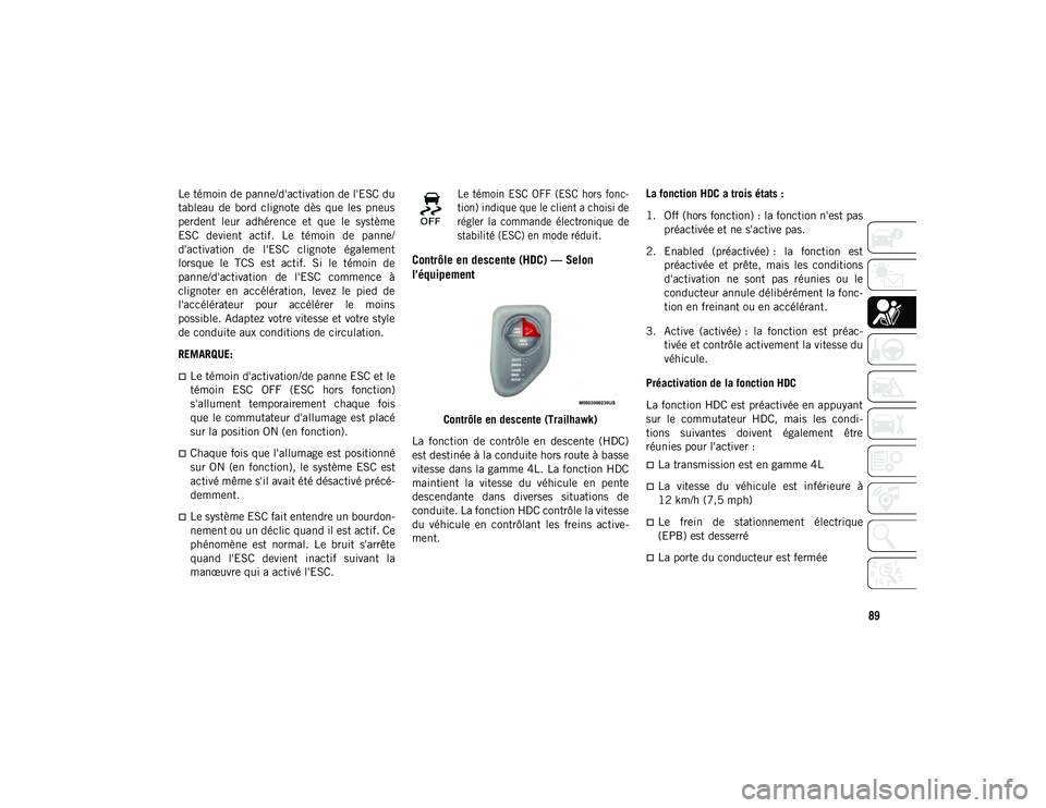 JEEP COMPASS 2020 Notice dentretien (in French) 89
Le témoin de panne/d'activation de l'ESC du
tableau de bord clignote dès que les pneus
perdent leur adhérence et que le système
ESC devient actif. Le témoin de panne JEEP COMPASS 2020 Notice dentretien (in French) 89
Le témoin de panne/d'activation de l'ESC du
tableau de bord clignote dès que les pneus
perdent leur adhérence et que le système
ESC devient actif. Le témoin de panne