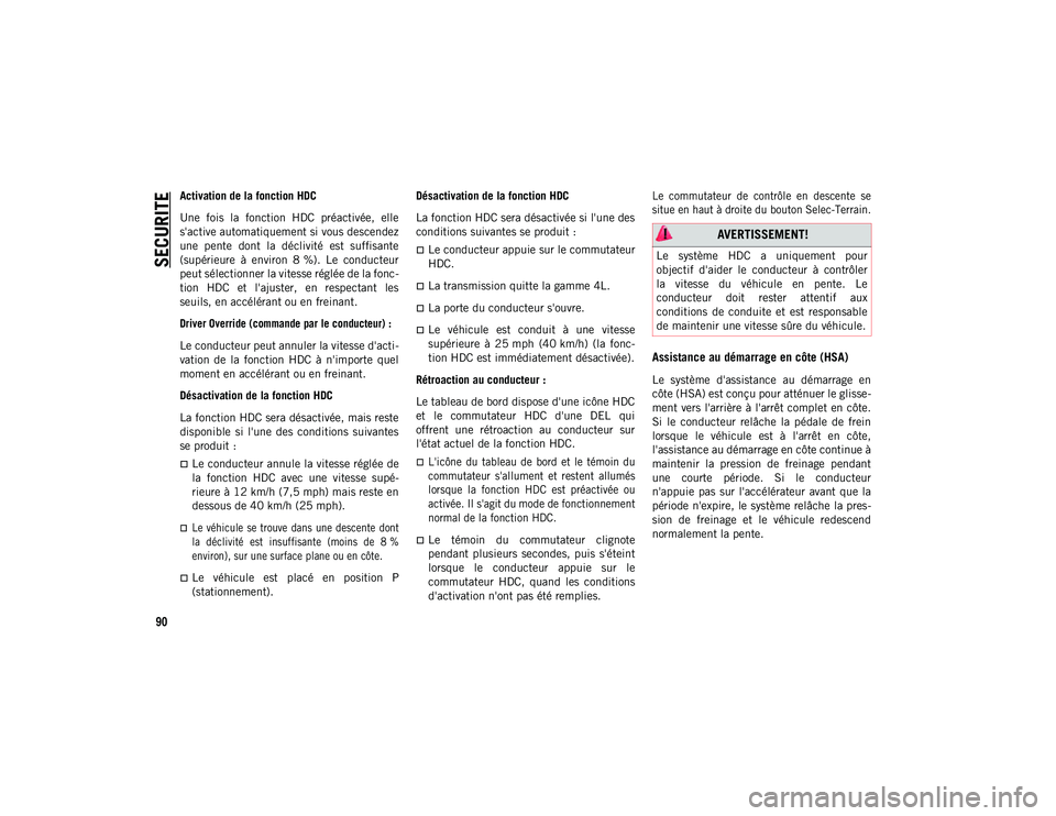 JEEP COMPASS 2020 Notice dentretien (in French) SECURITE
90
Activation de la fonction HDC
Une fois la fonction HDC préactivée, elle
s'active automatiquement si vous descendez
une pente dont la déclivité est suffisante
(supérieu JEEP COMPASS 2020 Notice dentretien (in French) SECURITE
90
Activation de la fonction HDC
Une fois la fonction HDC préactivée, elle
s'active automatiquement si vous descendez
une pente dont la déclivité est suffisante
(supérieu