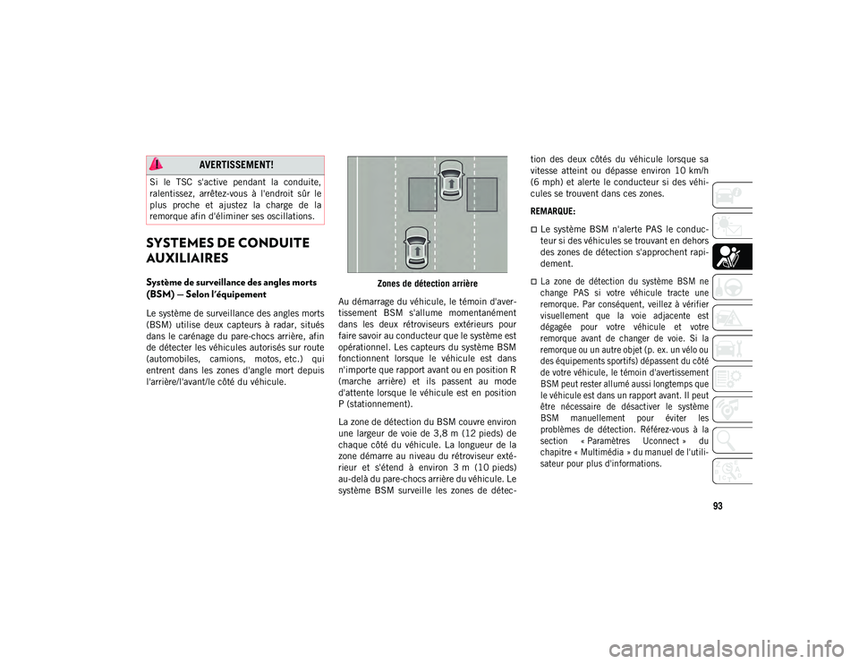 JEEP COMPASS 2020  Notice dentretien (in French) 93
SYSTEMES DE CONDUITE 
AUXILIAIRES
Système de surveillance des angles morts 
(BSM) — Selon l'équipement
Le système de surveillance des angles morts
(BSM)  utilise  deux  capteurs  à  radar