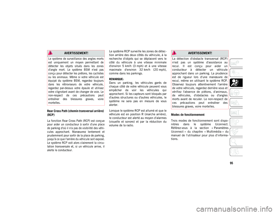 JEEP COMPASS 2020  Notice dentretien (in French) 95
Rear Cross Path (chemin transversal arrière) 
(RCP)

La  fonction Rear Cross  Path  (RCP) est  conçue
pour  aider  un  conducteur  à  sortir  d'une  place
de parking d'où il n'a pas