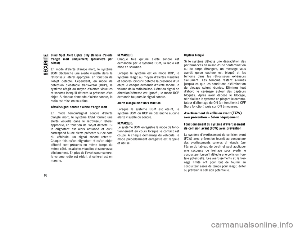 JEEP COMPASS 2020  Notice dentretien (in French) SECURITE
96
Blind  Spot  Alert  Lights  Only  (témoin  d'alerte
d'angle  mort  uniquement)  (paramètre  par
défaut)
En  mode  d'alerte  d'angle  mort,  le  système
BSM  déclenche 