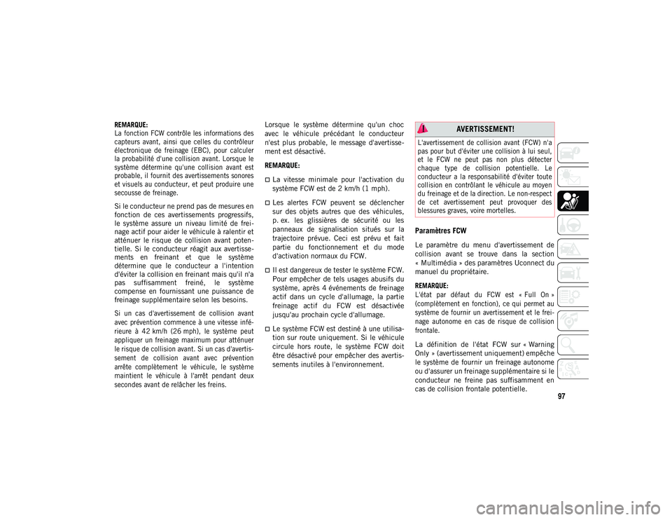 JEEP COMPASS 2020 Notice dentretien (in French) 97
REMARQUE:
La fonction FCW contrôle les informations des
capteurs avant, ainsi que celles du contrôleur
électronique de freinage (EBC), pour calculer
la probabilité d'une c JEEP COMPASS 2020 Notice dentretien (in French) 97
REMARQUE:
La fonction FCW contrôle les informations des
capteurs avant, ainsi que celles du contrôleur
électronique de freinage (EBC), pour calculer
la probabilité d'une c