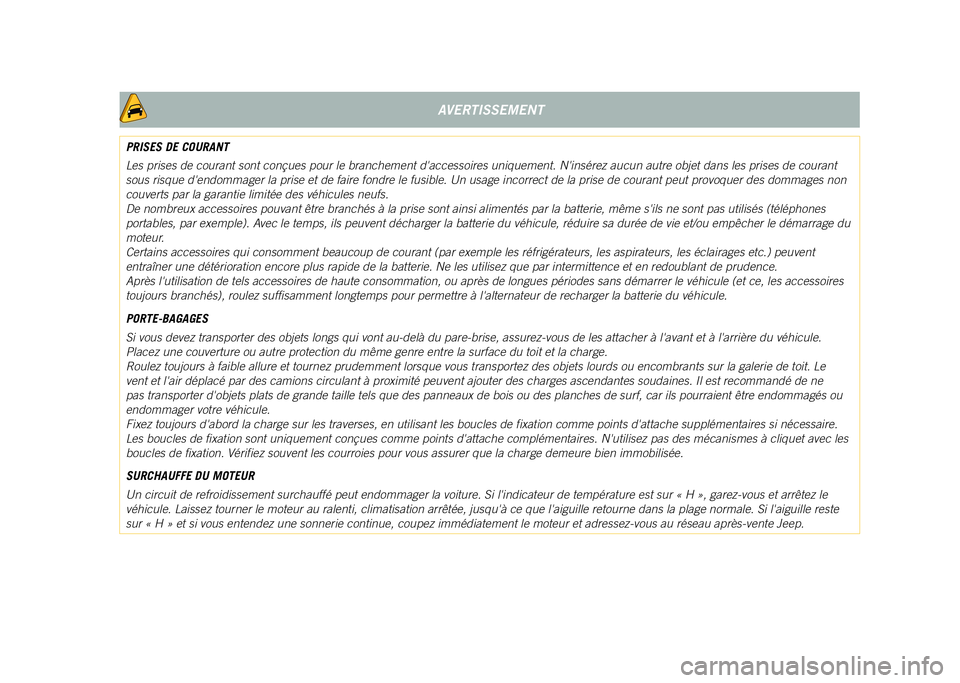 JEEP COMPASS 2021 Notice dentretien (in French) AVERTISSEMENT
PRISES DE COURANT
Les prises de courant sont conçues pour le branchement daccessoires \
uniquement. Ninsérez aucun autre objet dans les prises de courant
sous risque dendommager la JEEP COMPASS 2021 Notice dentretien (in French) AVERTISSEMENT
PRISES DE COURANT
Les prises de courant sont conçues pour le branchement daccessoires \
uniquement. Ninsérez aucun autre objet dans les prises de courant
sous risque dendommager la