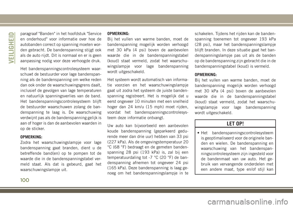 JEEP COMPASS 2018 Instructieboek (in Dutch) paragraaf "Banden" in het hoofdstuk "Service
en onderhoud" voor informatie over hoe de
autobanden correct op spanning moeten wor-
den gebracht. De bandenspanning stijgt ook
als de auto JEEP COMPASS 2018 Instructieboek (in Dutch) paragraaf "Banden" in het hoofdstuk "Service
en onderhoud" voor informatie over hoe de
autobanden correct op spanning moeten wor-
den gebracht. De bandenspanning stijgt ook
als de auto