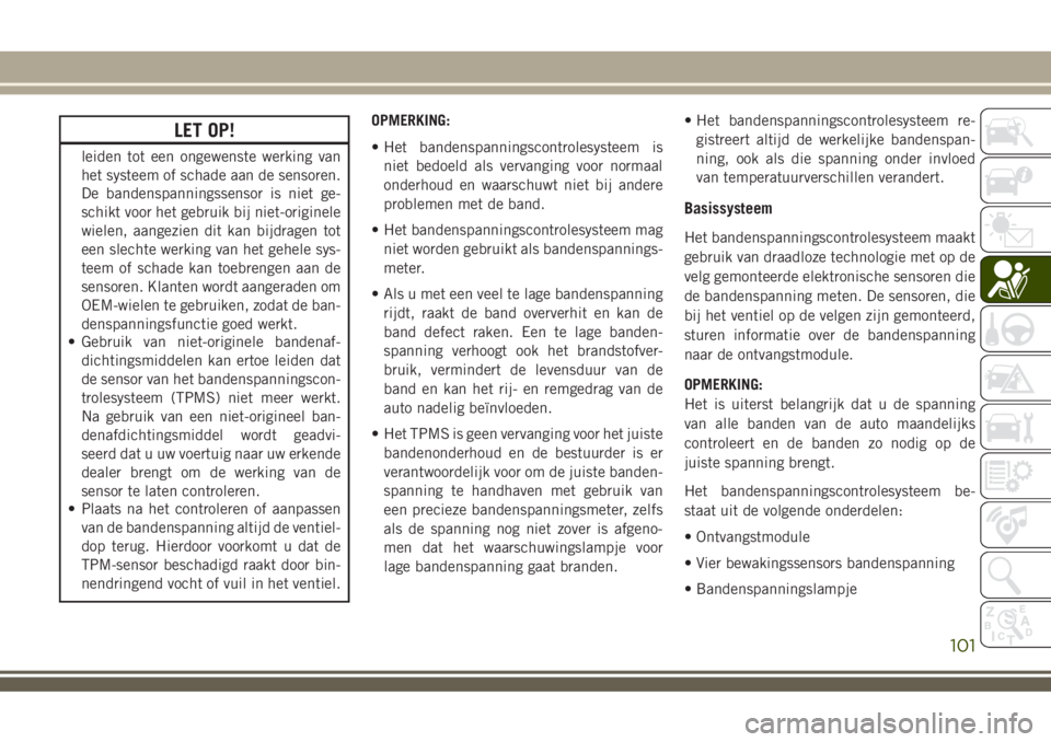 JEEP COMPASS 2018 Instructieboek (in Dutch) LET OP!
leiden tot een ongewenste werking van
het systeem of schade aan de sensoren.
De bandenspanningssensor is niet ge-
schikt voor het gebruik bij niet-originele
wielen, aangezien dit kan bijdragen JEEP COMPASS 2018 Instructieboek (in Dutch) LET OP!
leiden tot een ongewenste werking van
het systeem of schade aan de sensoren.
De bandenspanningssensor is niet ge-
schikt voor het gebruik bij niet-originele
wielen, aangezien dit kan bijdragen