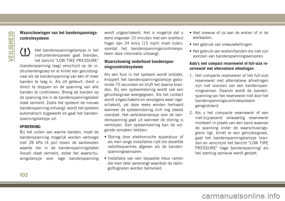 JEEP COMPASS 2018 Instructieboek (in Dutch) Waarschuwingen van het bandenspannings-
controlesysteem
Het bandenspanningslampje in het
instrumentenpaneel gaat branden,
het bericht "LOW TIRE PRESSURE"
(bandenspanning laag) verschijnt op de JEEP COMPASS 2018 Instructieboek (in Dutch) Waarschuwingen van het bandenspannings-
controlesysteem
Het bandenspanningslampje in het
instrumentenpaneel gaat branden,
het bericht "LOW TIRE PRESSURE"
(bandenspanning laag) verschijnt op de