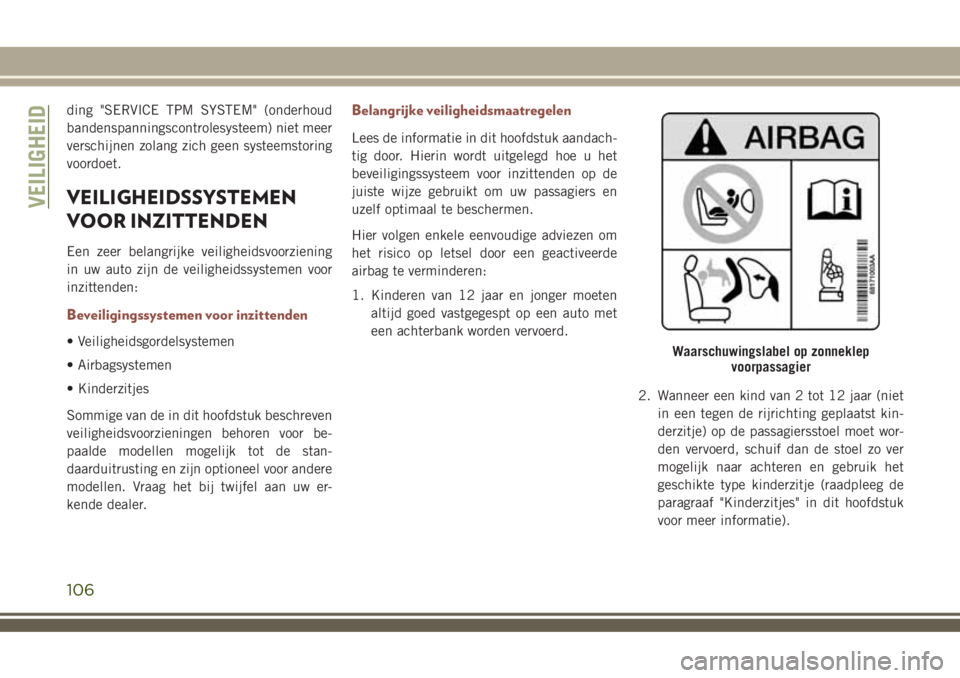 JEEP COMPASS 2018 Instructieboek (in Dutch) ding "SERVICE TPM SYSTEM" (onderhoud
bandenspanningscontrolesysteem) niet meer
verschijnen zolang zich geen systeemstoring
voordoet.
VEILIGHEIDSSYSTEMEN
VOOR INZITTENDEN
Een zeer belangrijke v JEEP COMPASS 2018 Instructieboek (in Dutch) ding "SERVICE TPM SYSTEM" (onderhoud
bandenspanningscontrolesysteem) niet meer
verschijnen zolang zich geen systeemstoring
voordoet.
VEILIGHEIDSSYSTEMEN
VOOR INZITTENDEN
Een zeer belangrijke v