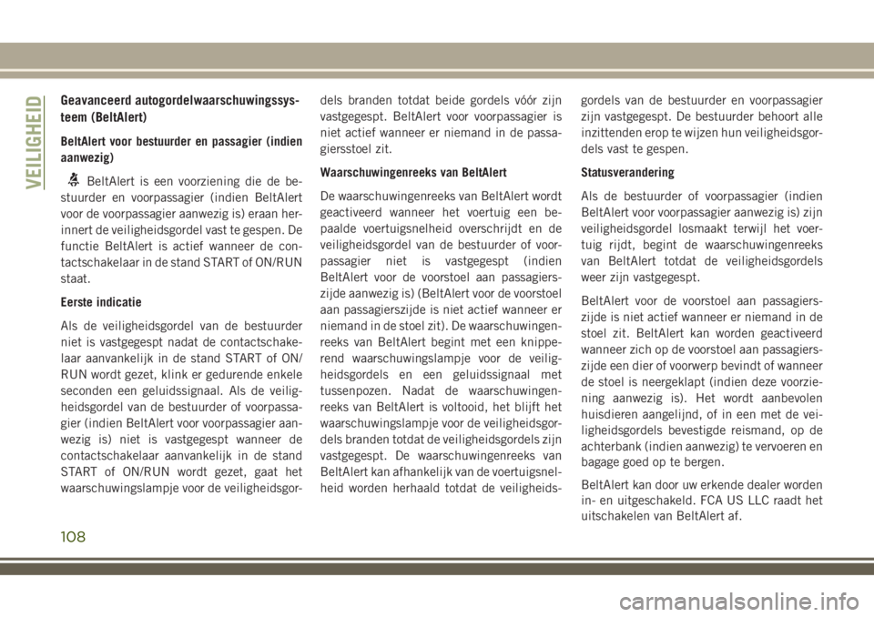 JEEP COMPASS 2018 Instructieboek (in Dutch) Geavanceerd autogordelwaarschuwingssys-
teem (BeltAlert)
BeltAlert voor bestuurder en passagier (indien
aanwezig)
BeltAlert is een voorziening die de be-
stuurder en voorpassagier (indien BeltAlert
vo JEEP COMPASS 2018 Instructieboek (in Dutch) Geavanceerd autogordelwaarschuwingssys-
teem (BeltAlert)
BeltAlert voor bestuurder en passagier (indien
aanwezig)
BeltAlert is een voorziening die de be-
stuurder en voorpassagier (indien BeltAlert
vo