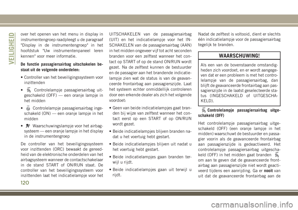 JEEP COMPASS 2018 Instructieboek (in Dutch) over het openen van het menu in display in
instrumentengroep raadpleegt u de paragraaf
"Display in de instrumentengroep" in het
hoofdstuk "Uw instrumentenpaneel leren
kennen" voor meer JEEP COMPASS 2018 Instructieboek (in Dutch) over het openen van het menu in display in
instrumentengroep raadpleegt u de paragraaf
"Display in de instrumentengroep" in het
hoofdstuk "Uw instrumentenpaneel leren
kennen" voor meer