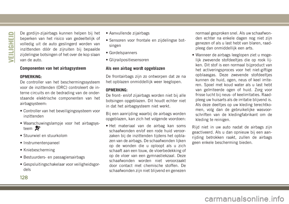 JEEP COMPASS 2018 Instructieboek (in Dutch) De gordijn-zijairbags kunnen helpen bij het
beperken van het risico van gedeeltelijk of
volledig uit de auto geslingerd worden van
inzittenden dóór de zijruiten bij bepaalde
zijdelingse botsingen of JEEP COMPASS 2018 Instructieboek (in Dutch) De gordijn-zijairbags kunnen helpen bij het
beperken van het risico van gedeeltelijk of
volledig uit de auto geslingerd worden van
inzittenden dóór de zijruiten bij bepaalde
zijdelingse botsingen of