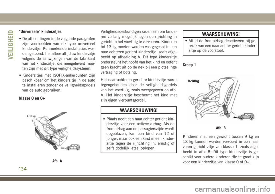 JEEP COMPASS 2018  Instructieboek (in Dutch) "Universele" kinderzitjes
• De afbeeldingen in de volgende paragrafen
zijn voorbeelden van elk type universeel
kinderzitje. Kenmerkende installaties wor-
den getoond. Installeer altijd uw ki