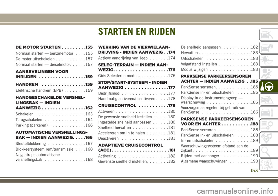 JEEP COMPASS 2018  Instructieboek (in Dutch) STARTEN EN RIJDEN
DE MOTOR STARTEN.........155
Normaal starten — benzinemotor. . . .155
De motor uitschakelen...........157
Normaal starten — dieselmotor......157
AANBEVELINGEN VOOR
INRIJDEN......
