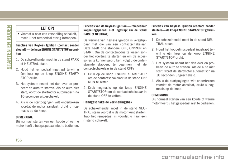 JEEP COMPASS 2018 Instructieboek (in Dutch) LET OP!
• Voordat u naar een versnelling schakelt,
moet u het rempedaal stevig intrappen.
Functies van Keyless Ignition (contact zonder
sleutel) — de knop ENGINE START/STOP gebrui-
ken
1. De schak JEEP COMPASS 2018 Instructieboek (in Dutch) LET OP!
• Voordat u naar een versnelling schakelt,
moet u het rempedaal stevig intrappen.
Functies van Keyless Ignition (contact zonder
sleutel) — de knop ENGINE START/STOP gebrui-
ken
1. De schak